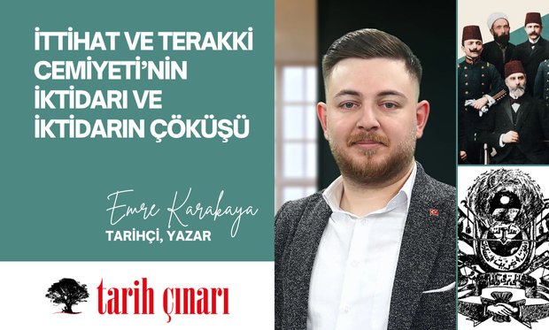 İTTİHAT VE TERAKKİ CEMİYETİ’NİN İKTİDARI VE İKTİDARIN ÇÖKÜŞÜ